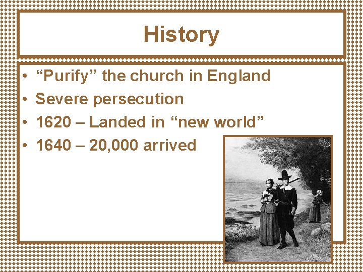 History • • “Purify” the church in England Severe persecution 1620 – Landed in
