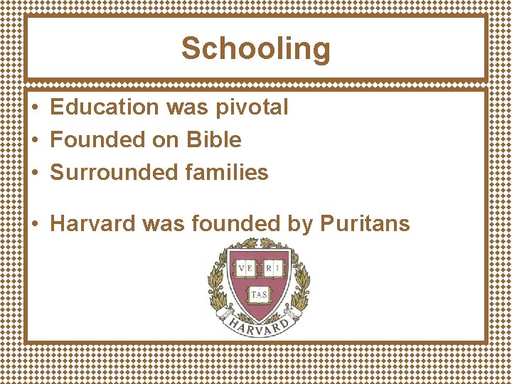 Schooling • Education was pivotal • Founded on Bible • Surrounded families • Harvard