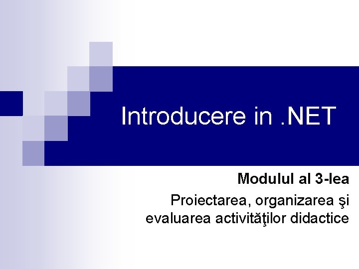 Introducere in. NET Modulul al 3 -lea Proiectarea, organizarea şi evaluarea activităţilor didactice 
