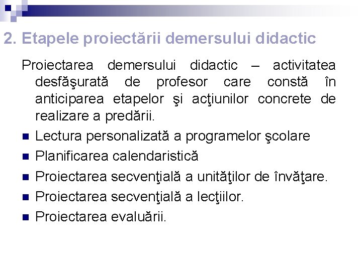 2. Etapele proiectării demersului didactic Proiectarea demersului didactic – activitatea desfăşurată de profesor care