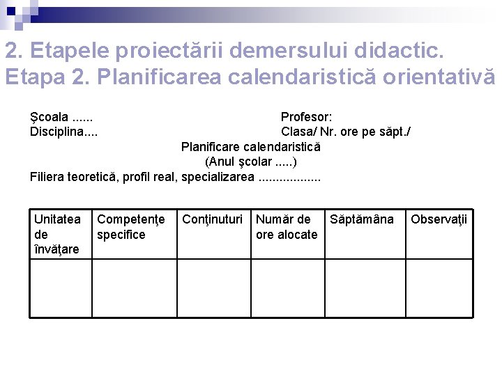 2. Etapele proiectării demersului didactic. Etapa 2. Planificarea calendaristică orientativă Şcoala. . . Disciplina.