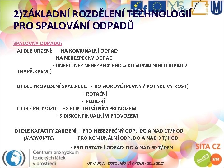 2)ZÁKLADNÍ ROZDĚLENÍ TECHNOLOGIÍ PRO SPALOVÁNÍ ODPADŮ SPALOVNY ODPADŮ: A) DLE URČENÍ: - NA KOMUNÁLNÍ