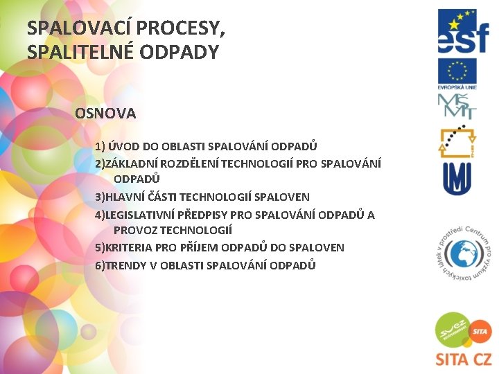 SPALOVACÍ PROCESY, SPALITELNÉ ODPADY OSNOVA 1) ÚVOD DO OBLASTI SPALOVÁNÍ ODPADŮ 2)ZÁKLADNÍ ROZDĚLENÍ TECHNOLOGIÍ