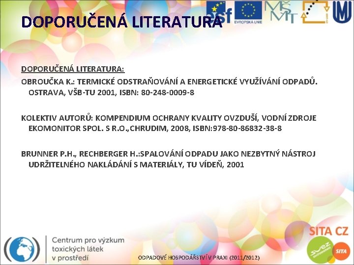 DOPORUČENÁ LITERATURA: OBROUČKA K. : TERMICKÉ ODSTRAŇOVÁNÍ A ENERGETICKÉ VYUŽÍVÁNÍ ODPADŮ. OSTRAVA, VŠB-TU 2001,