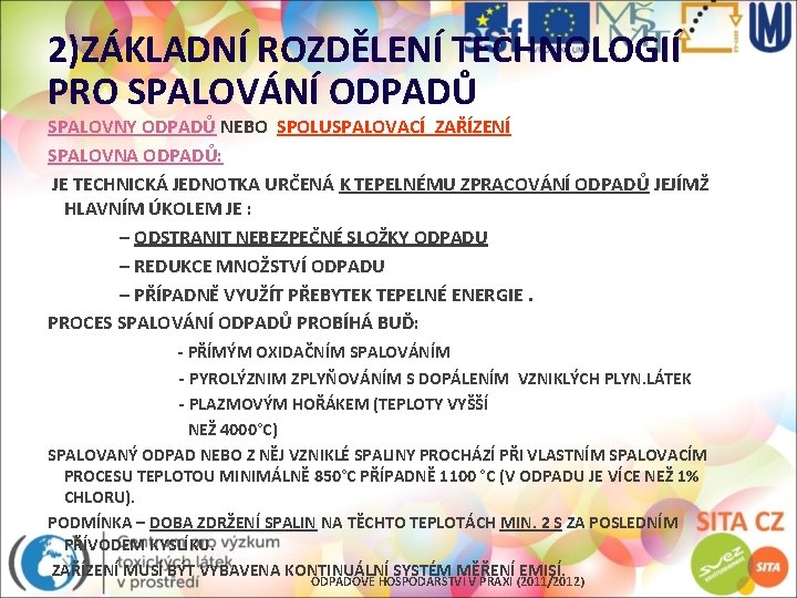 2)ZÁKLADNÍ ROZDĚLENÍ TECHNOLOGIÍ PRO SPALOVÁNÍ ODPADŮ SPALOVNY ODPADŮ NEBO SPOLUSPALOVACÍ ZAŘÍZENÍ SPALOVNA ODPADŮ: JE