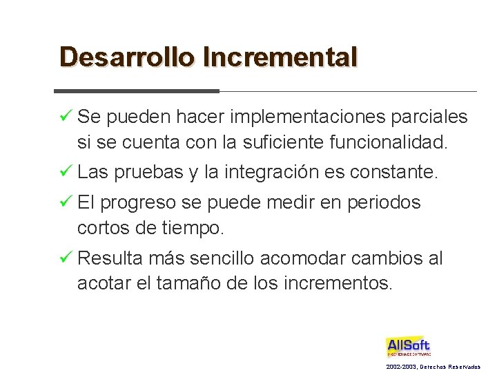 Desarrollo Incremental ü Se pueden hacer implementaciones parciales si se cuenta con la suficiente