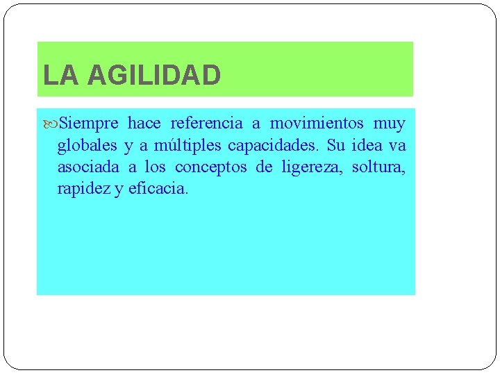 LA AGILIDAD Siempre hace referencia a movimientos muy globales y a múltiples capacidades. Su