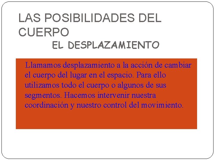 LAS POSIBILIDADES DEL CUERPO EL DESPLAZAMIENTO Llamamos desplazamiento a la acción de cambiar el