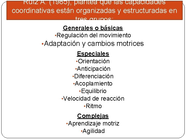 Ruíz A. (1985), plantea que las capacidades coordinativas están organizadas y estructuradas en tres