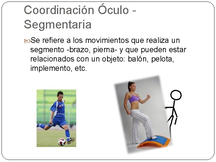 Coordinación Óculo - Segmentaria Se refiere a los movimientos que realiza un segmento -brazo,