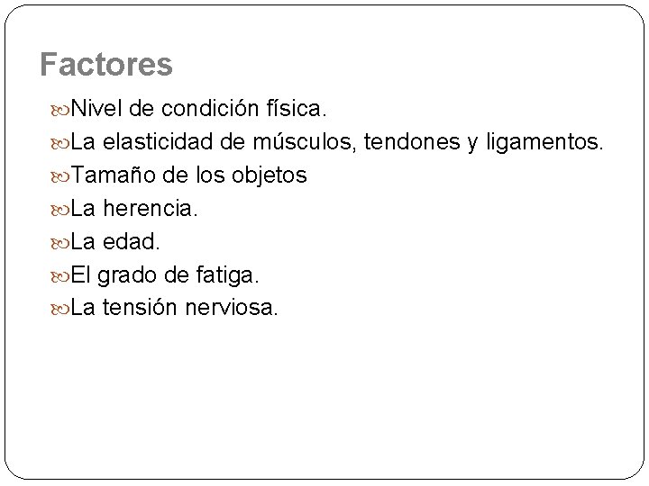 Factores Nivel de condición física. La elasticidad de músculos, tendones y ligamentos. Tamaño de