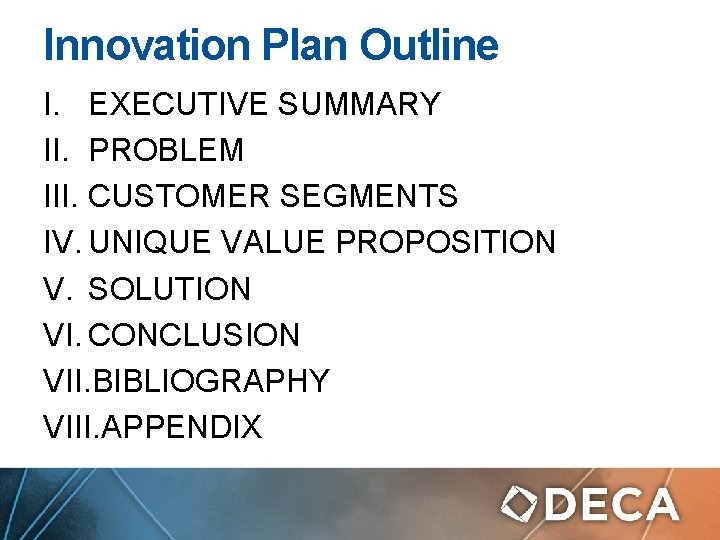 Innovation Plan Outline I. EXECUTIVE SUMMARY II. PROBLEM III. CUSTOMER SEGMENTS IV. UNIQUE VALUE