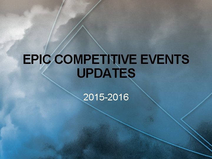 EPIC COMPETITIVE EVENTS UPDATES 2015 -2016 