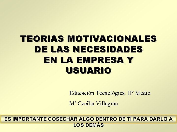 TEORIAS MOTIVACIONALES DE LAS NECESIDADES EN LA EMPRESA Y USUARIO Educación Tecnológica IIº Medio