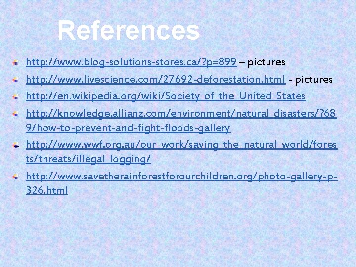 References http: //www. blog-solutions-stores. ca/? p=899 – pictures http: //www. livescience. com/27692 -deforestation. html