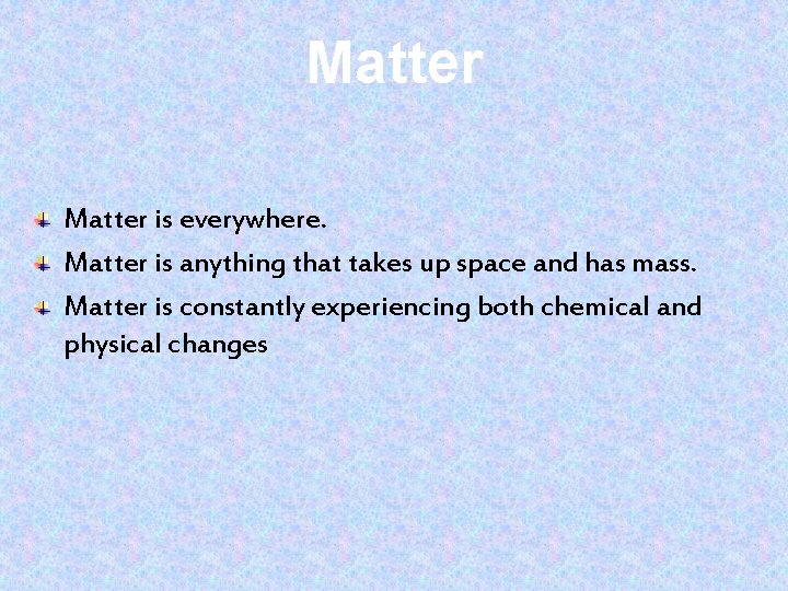 Matter is everywhere. Matter is anything that takes up space and has mass. Matter