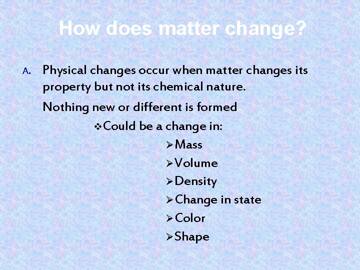 How does matter change? A. Physical changes occur when matter changes its property but