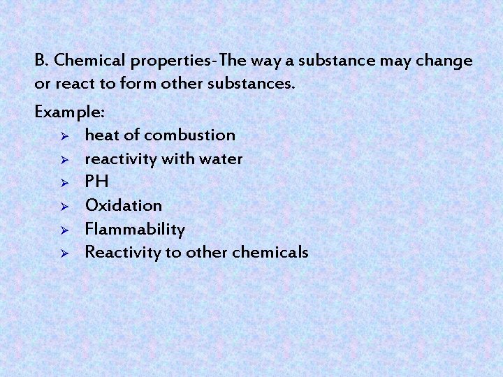 B. Chemical properties-The way a substance may change or react to form other substances.