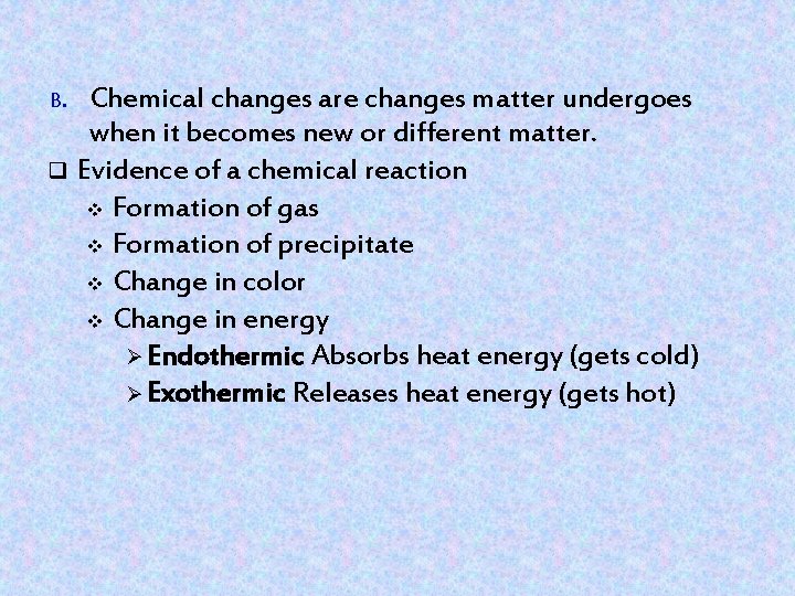 Chemical changes are changes matter undergoes when it becomes new or different matter. q