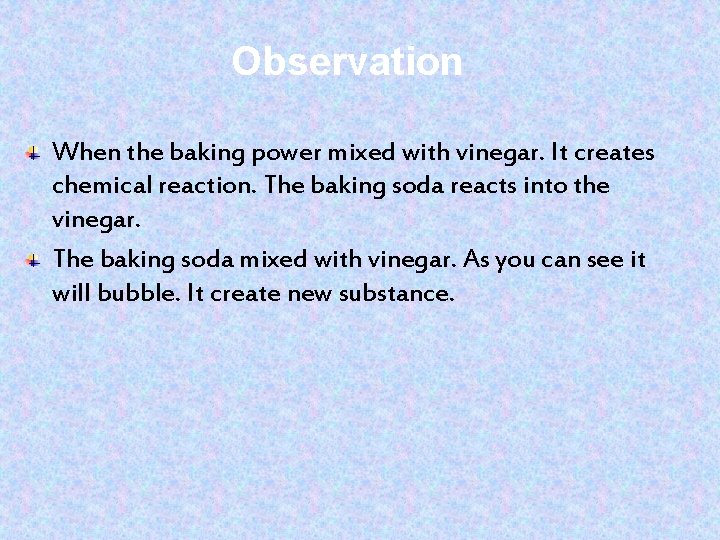 Observation When the baking power mixed with vinegar. It creates chemical reaction. The baking