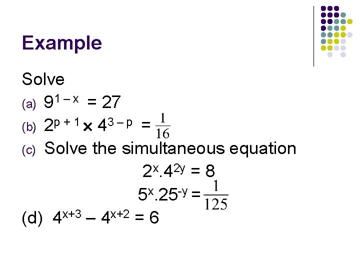 Example Solve (a) 91 – x = 27 (b) 2 p + 1 43