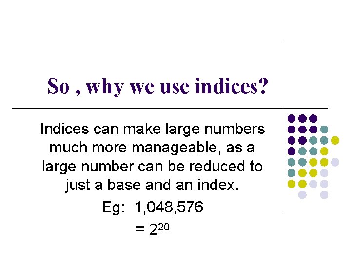 So , why we use indices? Indices can make large numbers much more manageable,