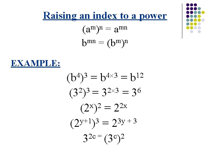 Raising an index to a power (am)n = amn bmn = (bm)n EXAMPLE: (b