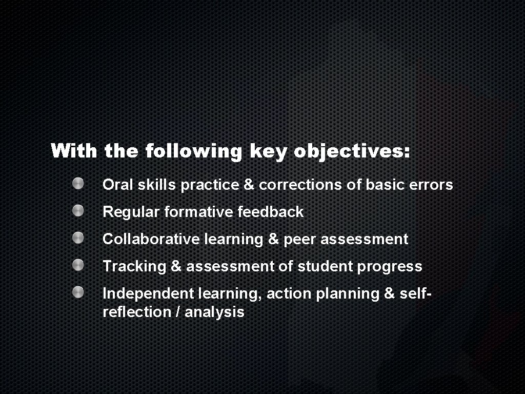 With the following key objectives: Oral skills practice & corrections of basic errors Regular