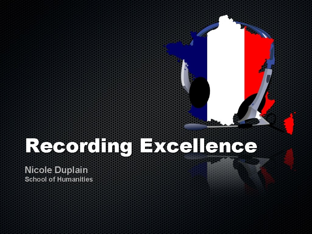 Recording Excellence Nicole Duplain School of Humanities 