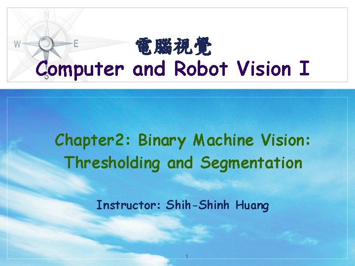 電腦視覺 Computer and Robot Vision I Chapter 2: Binary Machine Vision: Thresholding and Segmentation