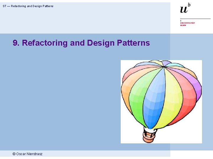 ST — Refactoring and Design Patterns 9. Refactoring and Design Patterns © Oscar Nierstrasz