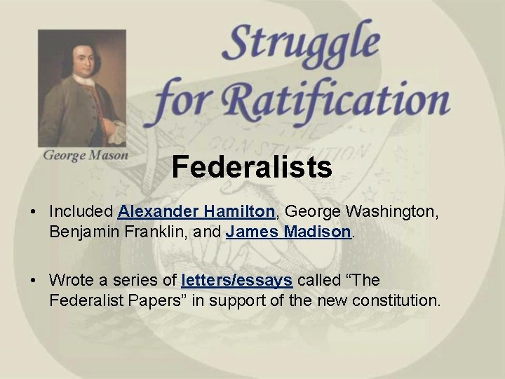 Federalists • Included Alexander Hamilton, George Washington, Benjamin Franklin, and James Madison. • Wrote