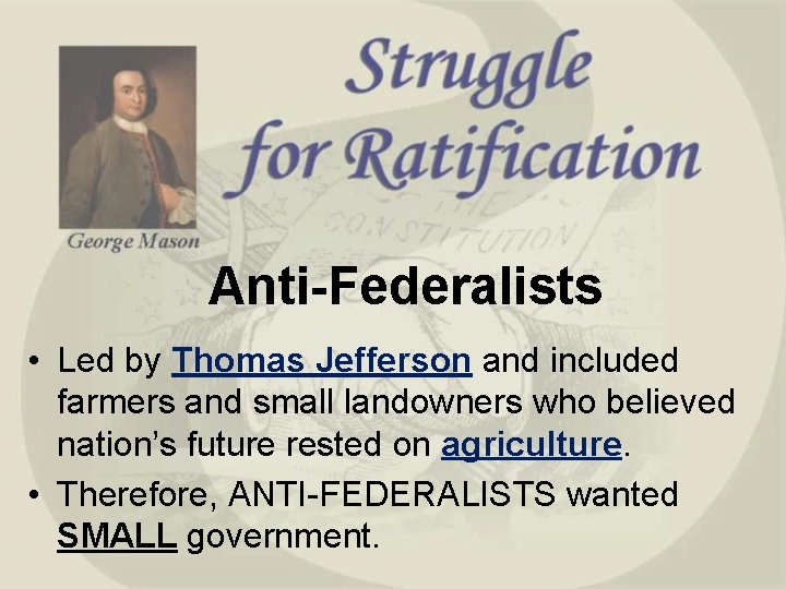 Anti-Federalists • Led by Thomas Jefferson and included farmers and small landowners who believed