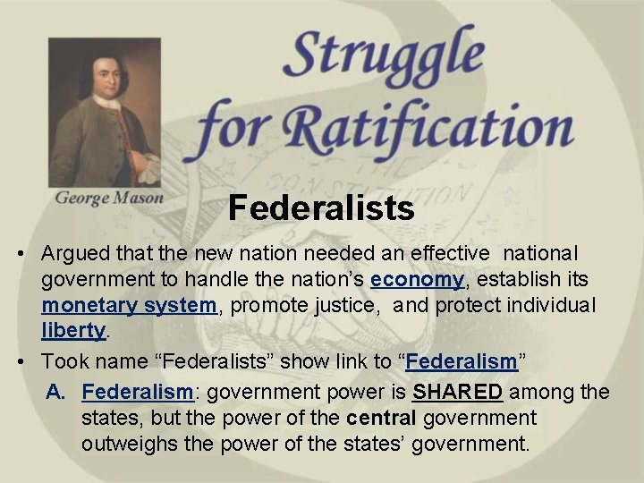 Federalists • Argued that the new nation needed an effective national government to handle