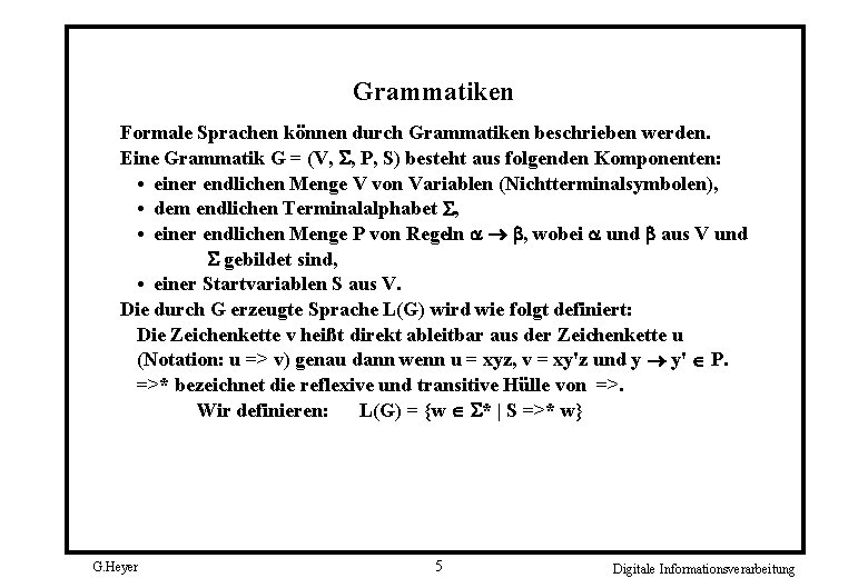 Grammatiken Formale Sprachen können durch Grammatiken beschrieben werden. Eine Grammatik G = (V, ,