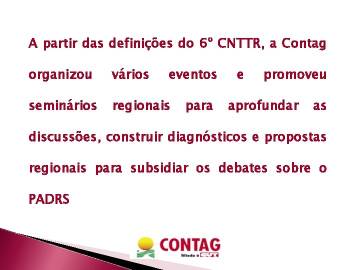 A partir das definições do 6º CNTTR, a Contag organizou vários eventos seminários regionais