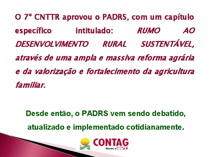 O 7º CNTTR aprovou o PADRS, com um capítulo específico intitulado: DESENVOLVIMENTO RURAL RUMO