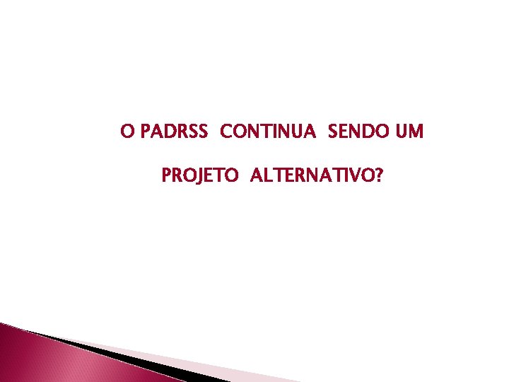 O PADRSS CONTINUA SENDO UM PROJETO ALTERNATIVO? 