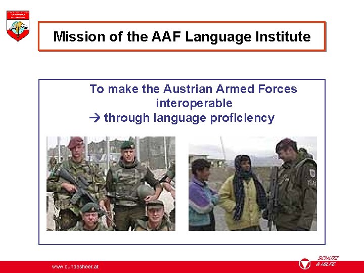 Mission of the AAF Language Institute To make the Austrian Armed Forces interoperable through