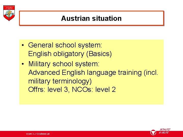 Austrian situation • General school system: English obligatory (Basics) • Military school system: Advanced