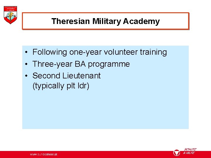 Theresian Military Academy • Following one-year volunteer training • Three-year BA programme • Second