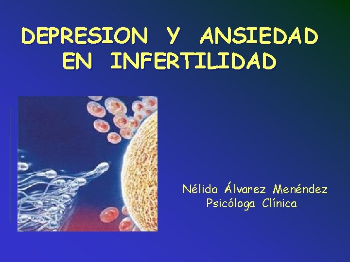 DEPRESION Y ANSIEDAD EN INFERTILIDAD Nélida Álvarez Menéndez Psicóloga Clínica 