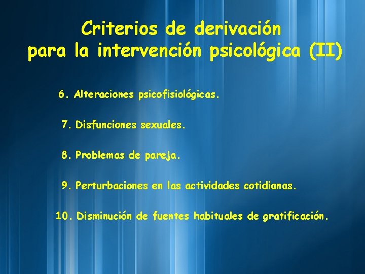 Criterios de derivación para la intervención psicológica (II) 6. Alteraciones psicofisiológicas. 7. Disfunciones sexuales.