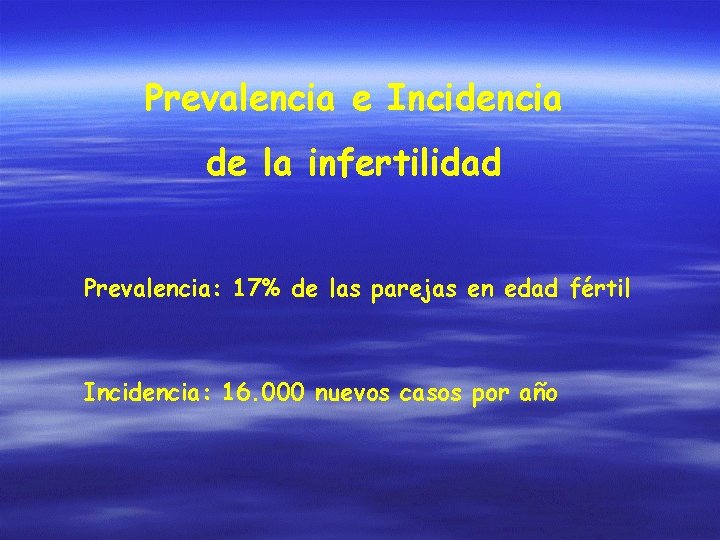 Prevalencia e Incidencia de la infertilidad Prevalencia: 17% de las parejas en edad fértil