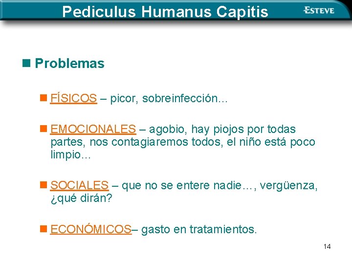 Pediculus Humanus Capitis n Problemas n FÍSICOS – picor, sobreinfección… n EMOCIONALES – agobio,