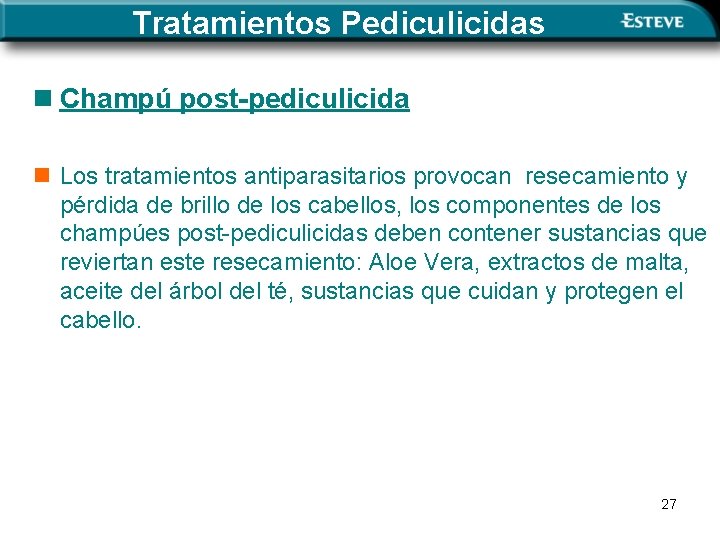 Tratamientos Pediculicidas n Champú post-pediculicida n Los tratamientos antiparasitarios provocan resecamiento y pérdida de