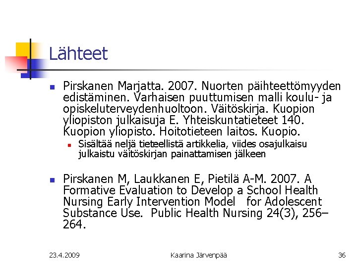 Lähteet n Pirskanen Marjatta. 2007. Nuorten päihteettömyyden edistäminen. Varhaisen puuttumisen malli koulu- ja opiskeluterveydenhuoltoon.
