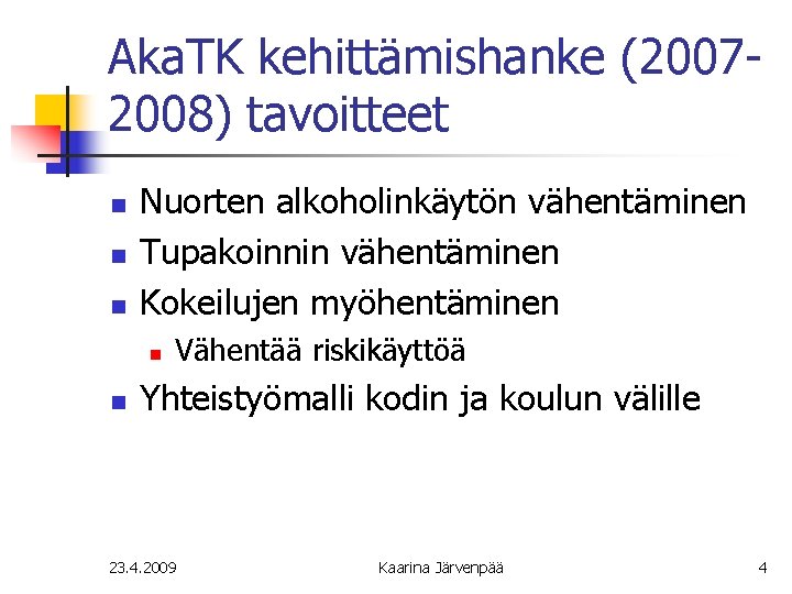 Aka. TK kehittämishanke (20072008) tavoitteet n n n Nuorten alkoholinkäytön vähentäminen Tupakoinnin vähentäminen Kokeilujen