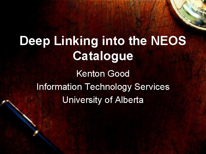 Deep Linking into the NEOS Catalogue Kenton Good Information Technology Services University of Alberta