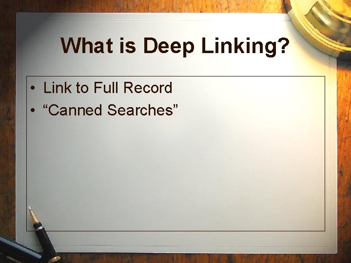 What is Deep Linking? • Link to Full Record • “Canned Searches” 
